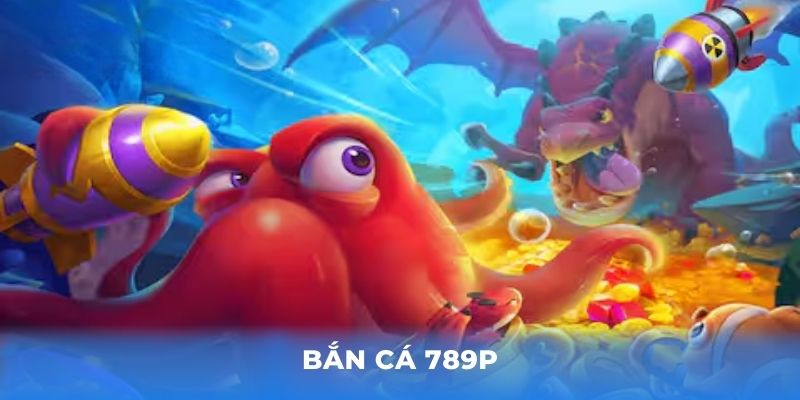 Bắn cá 789P có danh mục sinh vật đa dạng
